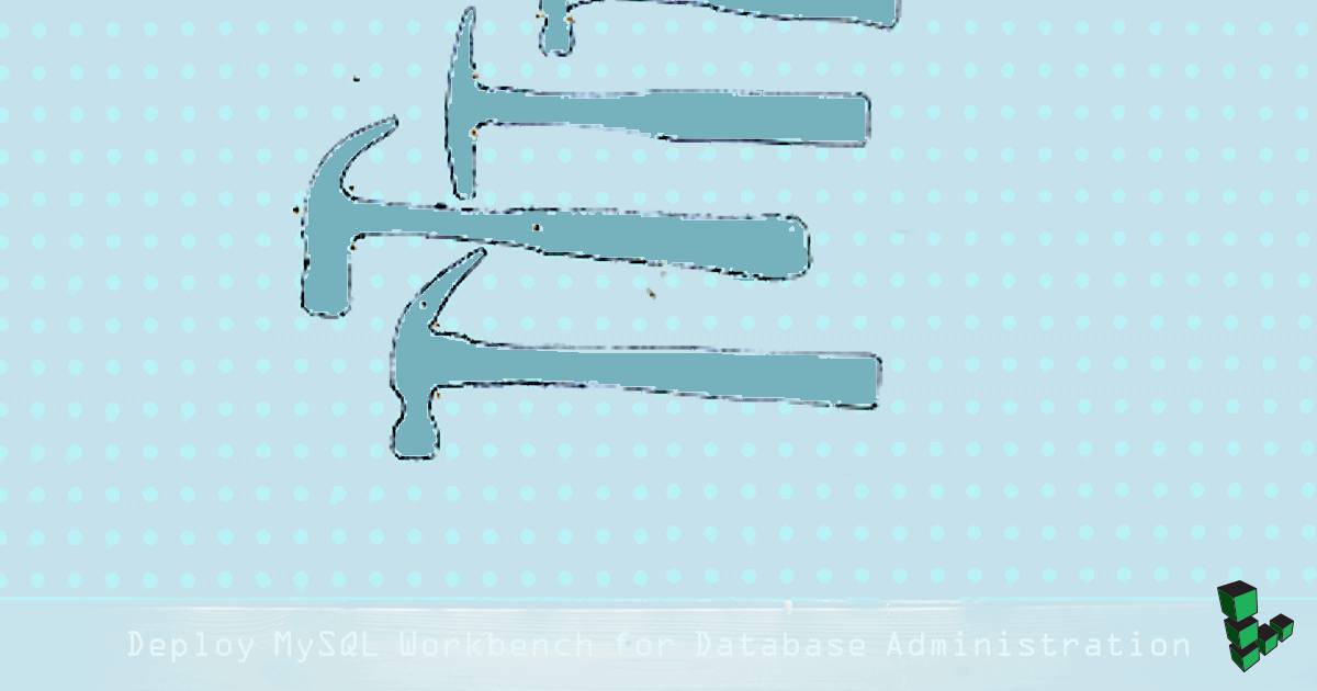 Deploy MySQL Workbench for Database Administration Deploy MySQL Workbench for Database Administration