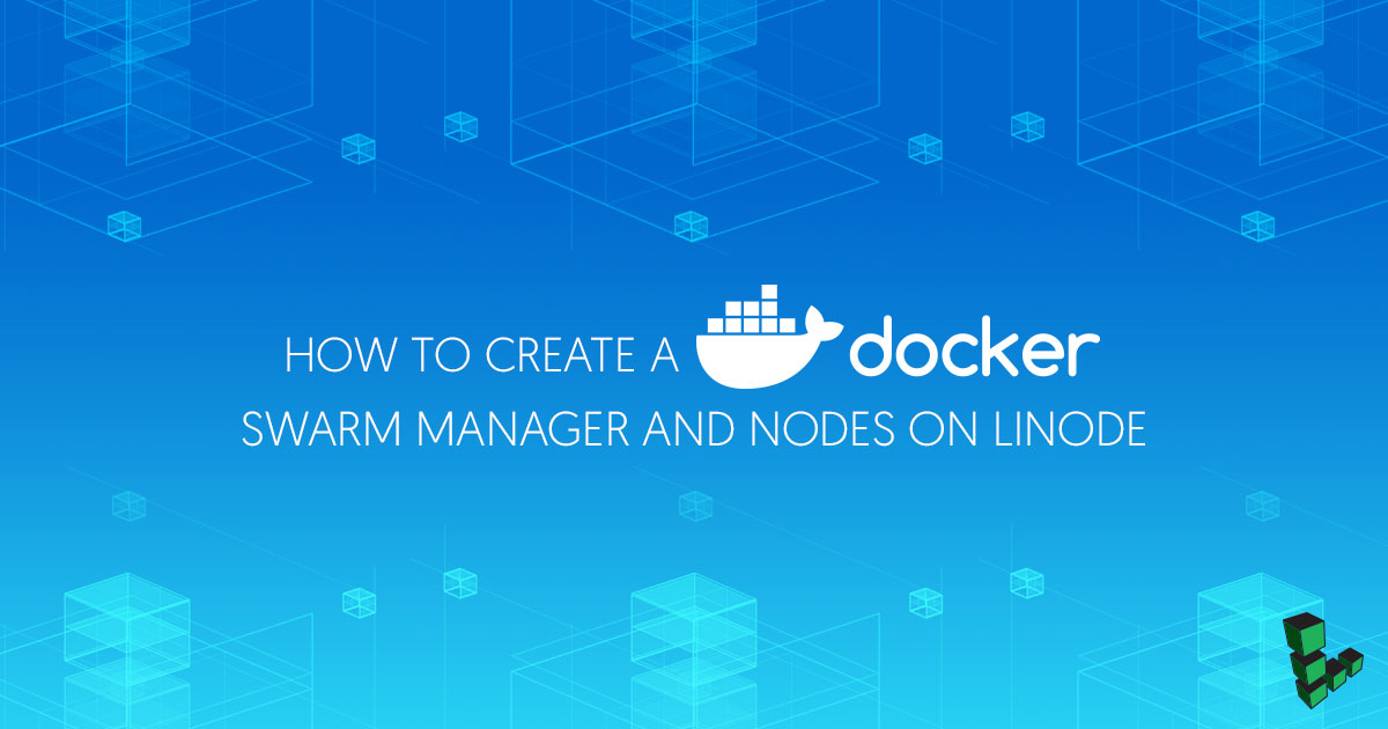 How to Create a Docker Swarm Manager and Nodes on Linode How to Create a Docker Swarm Manager and Nodes on Linode