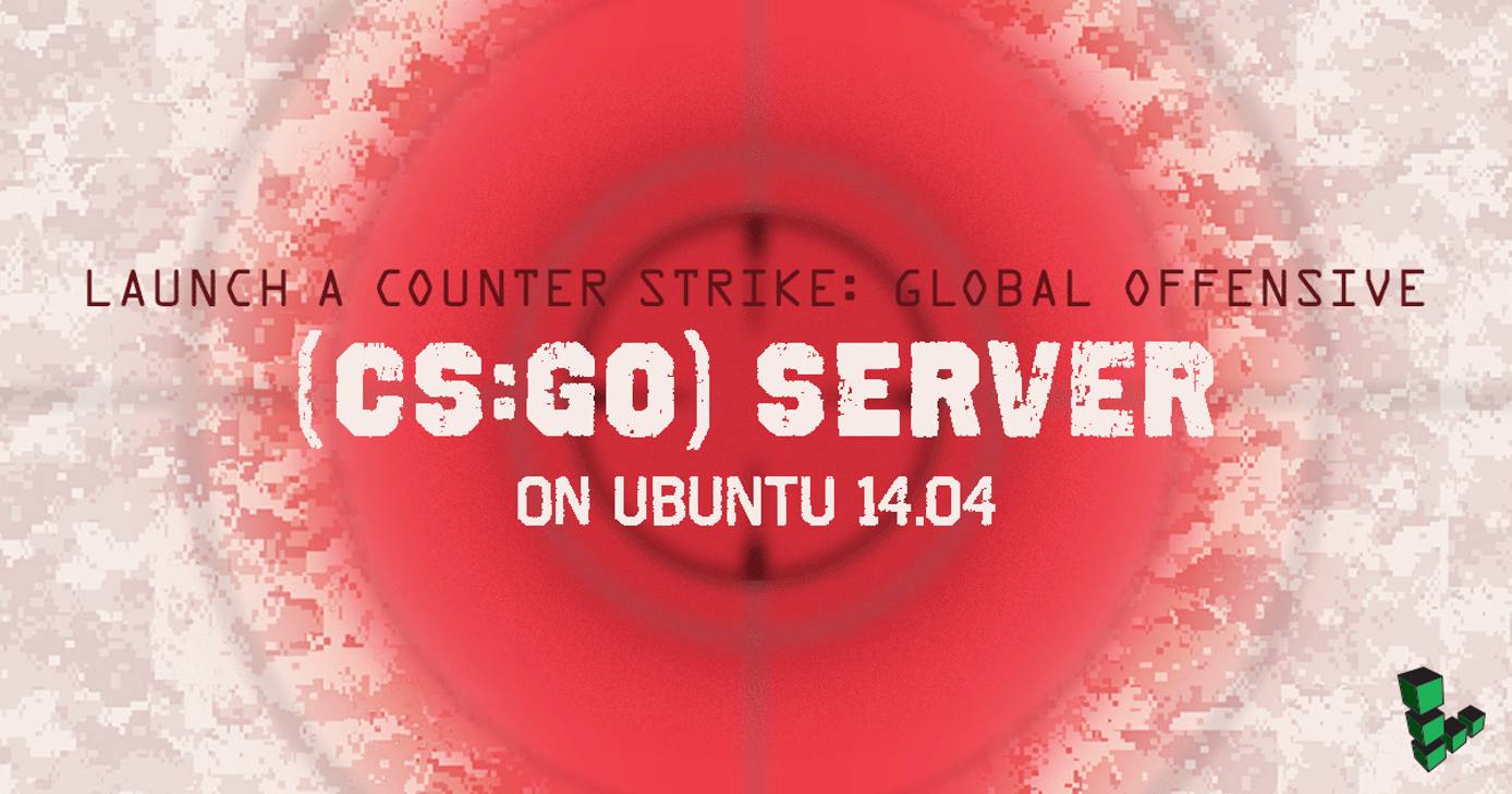Launch a Counter Strike GO server on Ubuntu 14.04 Launch a Counter Strike GO server on Ubuntu 14.04