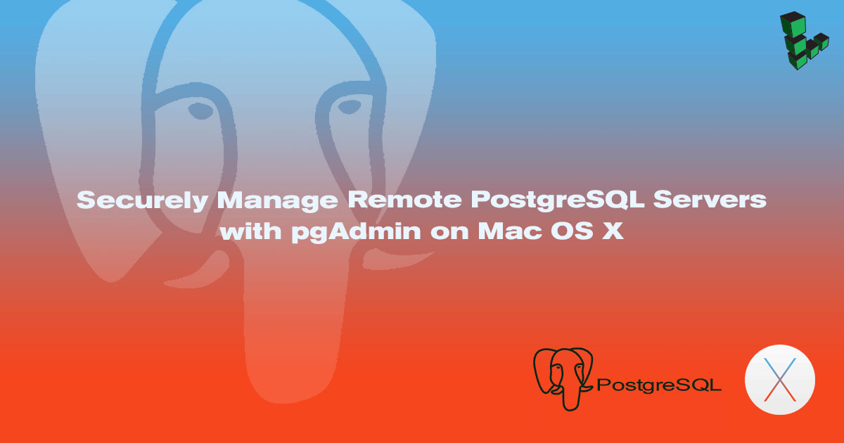 Securely Manage Remote PostgreSQL Servers with pgAdmin on Mac OS X Securely Manage Remote PostgreSQL Servers with pgAdmin on Mac OS X
